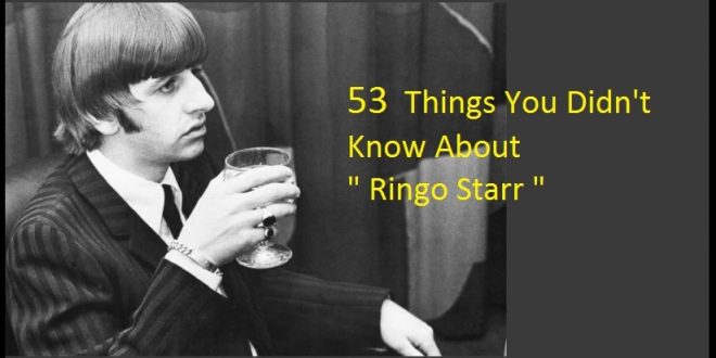 53 Things You Didn't Know About Ringo Starr