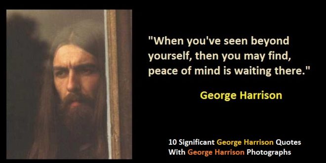 10 Significant George Harrison Quotes With George Harrison Photographs