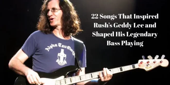 22 Songs That Inspired Rush’s Geddy Lee and Shaped His Legendary Bass Playing