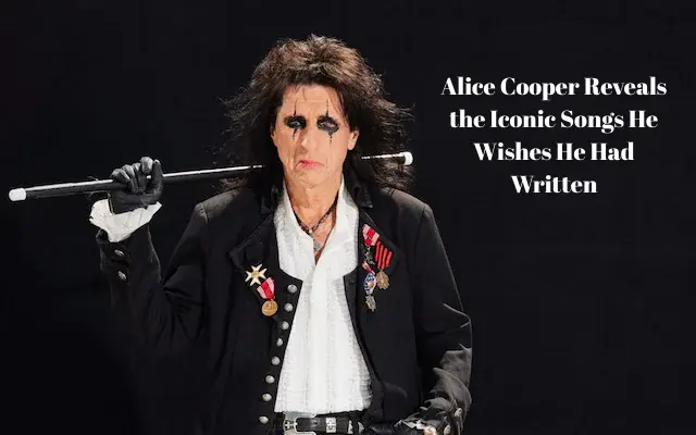 Alice Cooper songs he wishes he wrote