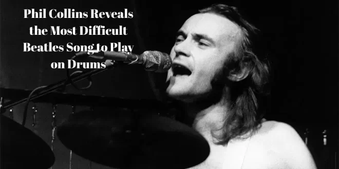Phil Collins Reveals the Most Difficult Beatles Song to Play on Drums