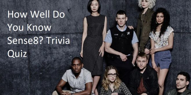 How Well Do You Know Sense8 Trivia Quiz