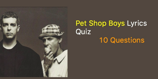 Pet Shop Boys Lyrics Quiz - 10 Questions
