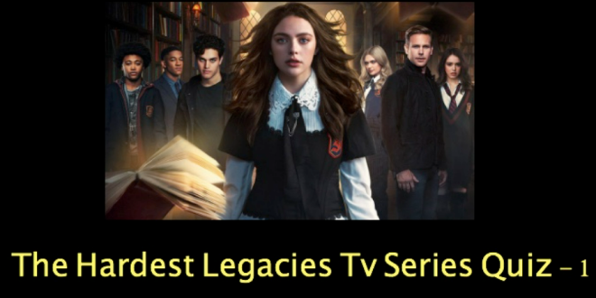 The Hardest Legacies Tv Series Quiz – 1
