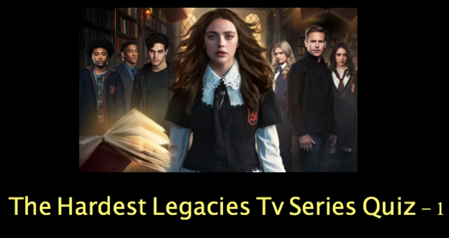 The Hardest Legacies Tv Series Quiz – 1