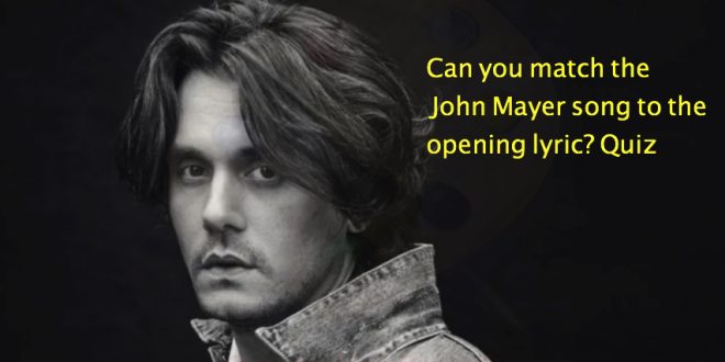 Can you match the John Mayer song to the opening lyric?