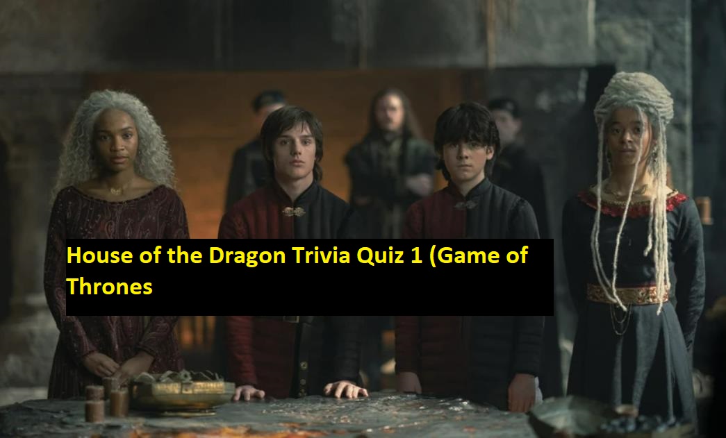 House of the Dragon Trivia Quiz 1