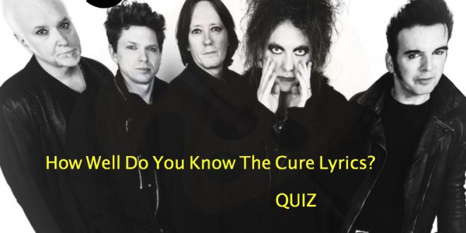 How Well Do You Know The Cure Lyrics? Quiz